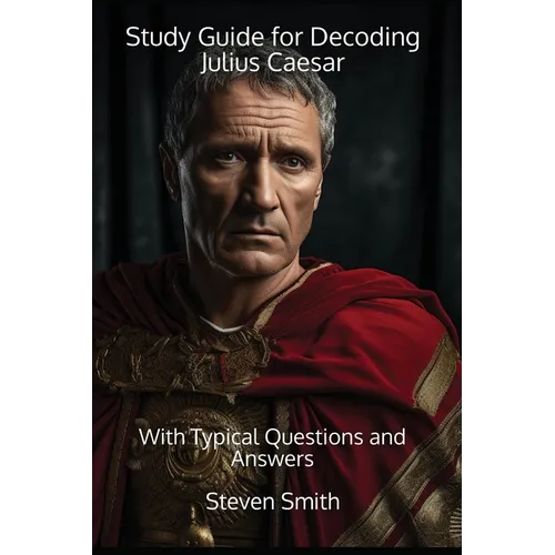 Study Guide for Decoding Julius Caesar: With Typical Questions and Answers
