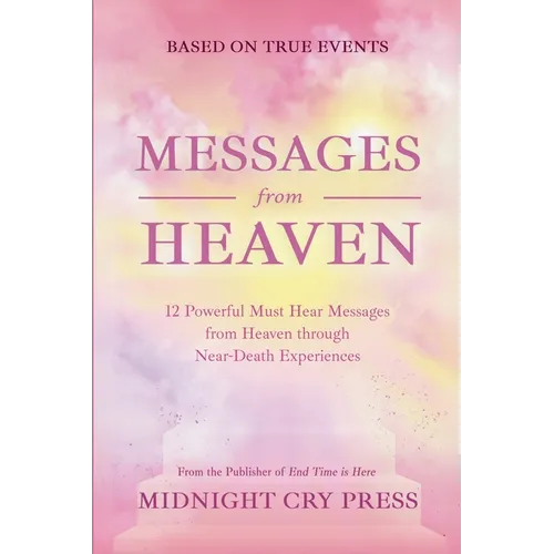 Messages from Heaven: 12 Powerful Must Hear Messages from Heaven through Near-Death Experiences