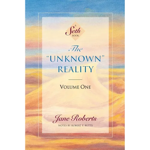 The Unknown Reality, Volume One: A Seth Book