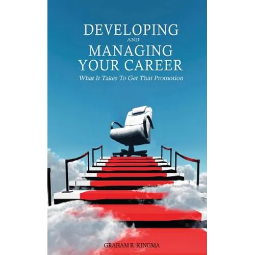 Developing & Managing Your Career: What It Takes To Get That Promotion - Paperback