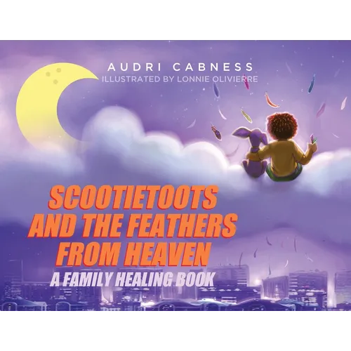 Scootietoots and the Feathers From Heaven: A Family Healing Book - Paperback