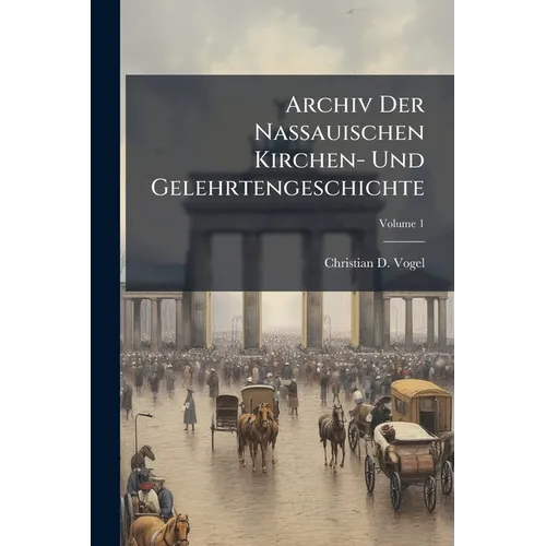 Archiv Der Nassauischen Kirchen- Und Gelehrtengeschichte; Volume 1 - Paperback