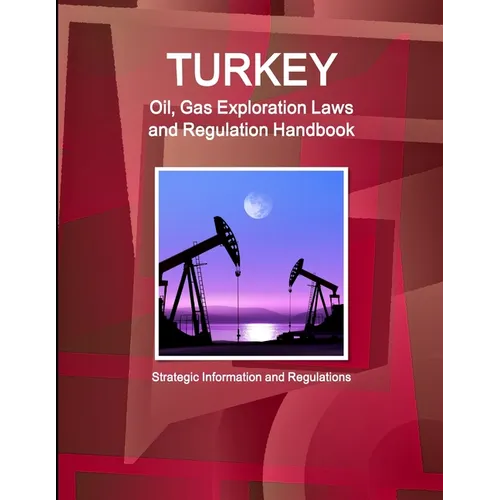 Turkey Oil, Gas Exploration Laws and Regulation Handbook - Strategic Information and Regulations - Paperback