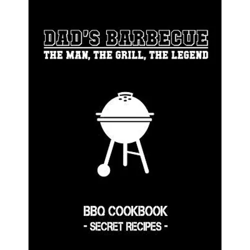 Dad's Barbecue - The Man, the Grill, the Legend: BBQ Cookbook - Secret Recipes for Men - Paperback