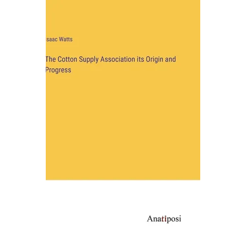 The Cotton Supply Association its Origin and Progress - Hardcover