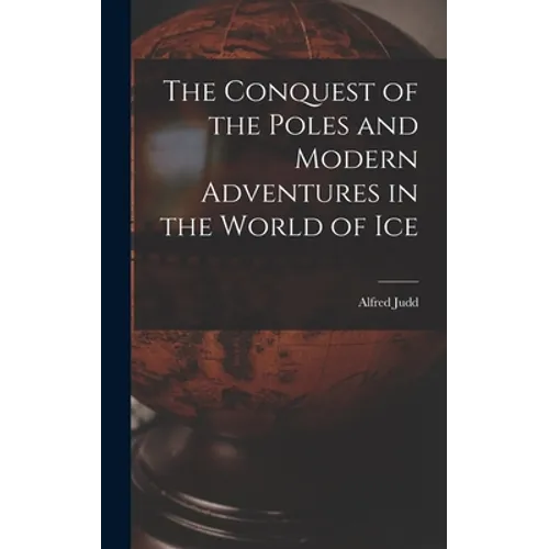 The Conquest of the Poles and Modern Adventures in the World of Ice - Hardcover