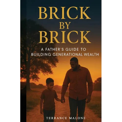 Brick by Brick: A Father's Guide to Building Generational Wealth - Paperback