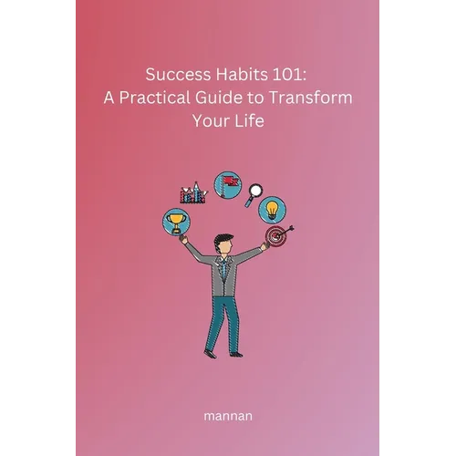 Success Habits 101: A Practical Guide to Transform Your Life - Paperback