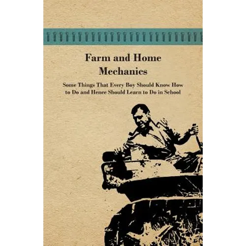 Farm and Home Mechanics: Some Things That Every Boy Should Know How to Do and Hence Should Learn to Do in School.