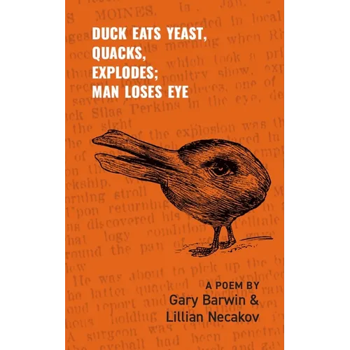 Duck Eats Yeast, Quacks, Explodes; Man Loses Eye: A Poem Volume 301 - Paperback