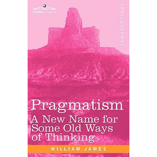Pragmatism: A New Name for Some Old Ways of Thinking - Paperback