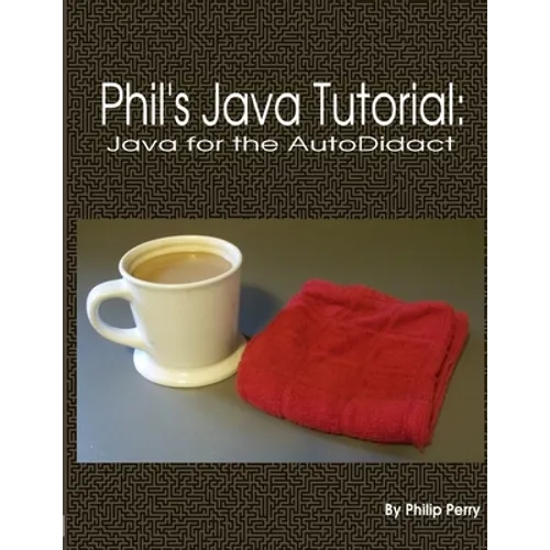 Phil's Java Tutorial: Java for the Autodidact - Paperback