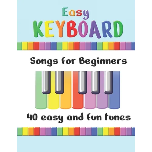 Easy Keyboard Songs for Beginners: 40 Easy and Fun Tunes Great for kids and suitable for keyboard or piano Simple tunes with note letters - Paperback