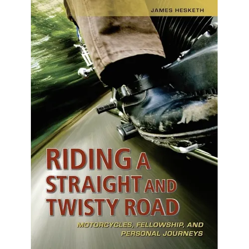 Riding a Straight and Twisty Road: Motorcycles, Fellowship, and Personal Journeys - Paperback