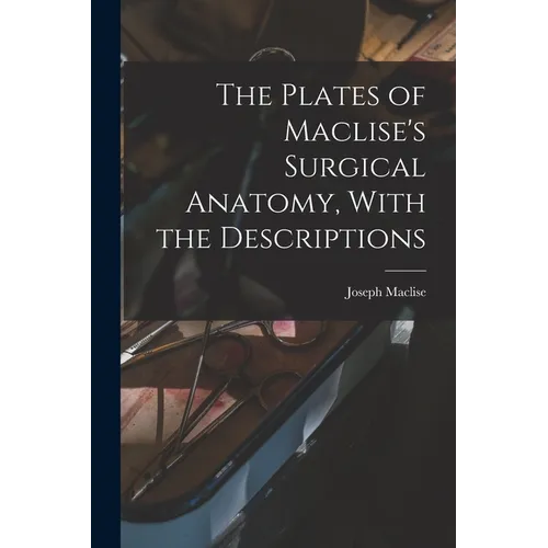 The Plates of Maclise's Surgical Anatomy, With the Descriptions - Paperback