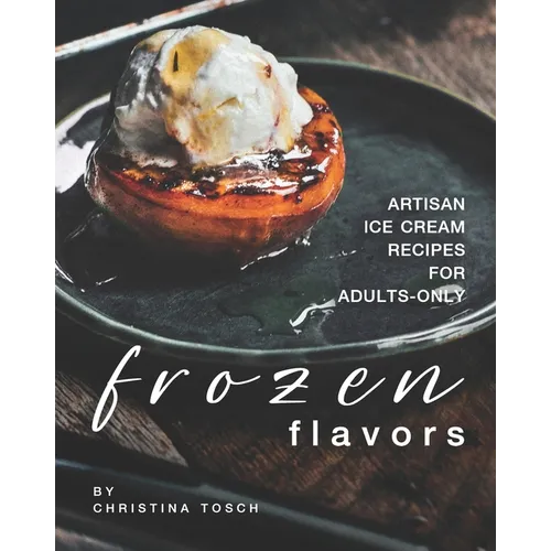 Frozen Flavors: Artisan Ice Cream Recipes for Adults-Only - Paperback