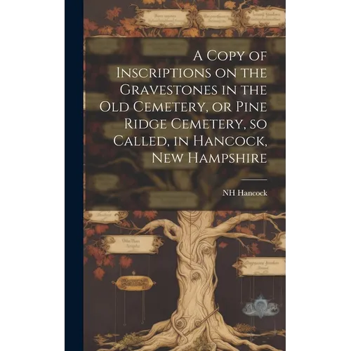A Copy of Inscriptions on the Gravestones in the old Cemetery, or Pine Ridge Cemetery, so Called, in Hancock, New Hampshire - Hardcover