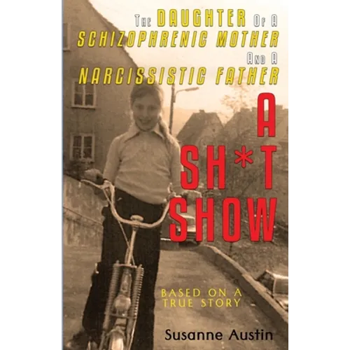 The Daughter of a Schizophrenic Mother and a Narcissistic Father: A Sh*t Show - Paperback
