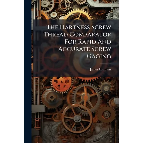 The Hartness Screw Thread Comparator For Rapid And Accurate Screw Gaging - Paperback