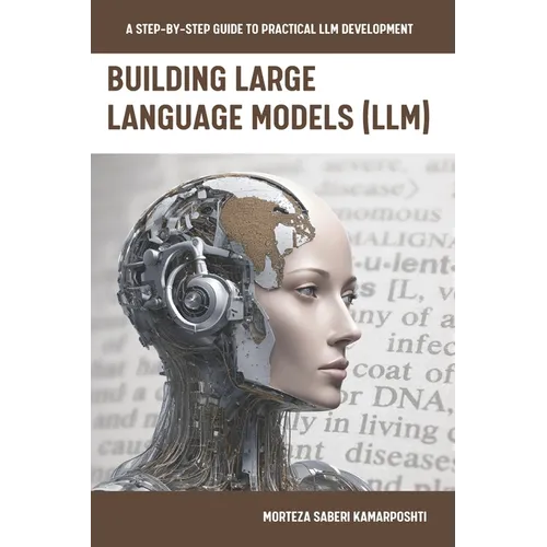 Building Large Language Models (LLM): A Step-by-Step Guide to Practical LLM Development - Paperback