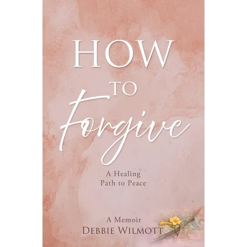 How to Forgive: A Healing Path to Peace - Paperback