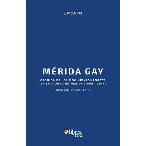 Merida Gay. Cronica de los movimientos LGBTTT en la ciudad de Merida (1960-2014) - Paperback