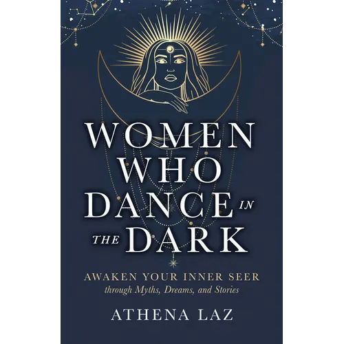 Women Who Dance in the Dark: Awaken Your Inner Seer Through Myths, Dreams, and Stories