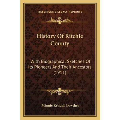 History Of Ritchie County: With Biographical Sketches Of Its Pioneers And Their Ancestors (1911) - Paperback
