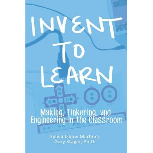 Invent To Learn: Making, Tinkering, and Engineering in the Classroom - Hardcover