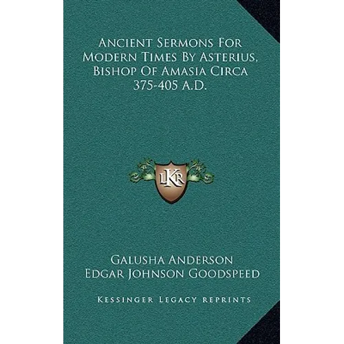 Ancient Sermons For Modern Times By Asterius, Bishop Of Amasia Circa 375-405 A.D. - Hardcover