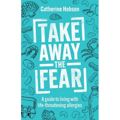 Take Away the Fear: A guide to living with life-threatening allergies - Paperback