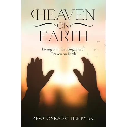 Heaven on Earth: Living as in the Kingdom of Heaven on Earth - Paperback