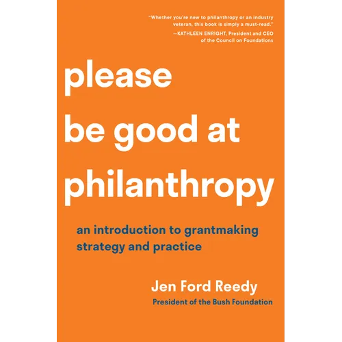 Please Be Good at Philanthropy: An Introduction to Grantmaking Strategy and Practice - Paperback