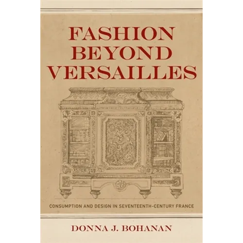 Fashion Beyond Versailles: Consumption and Design in Seventeenth-Century France - Hardcover