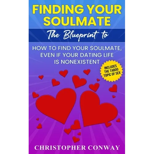 Finding Your Soulmate: The Blueprint to How to Find Your Soulmate, Even if Your Dating Life is Nonexistent - Paperback
