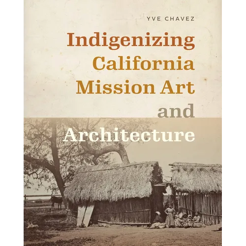 Indigenizing California Mission Art and Architecture - Paperback