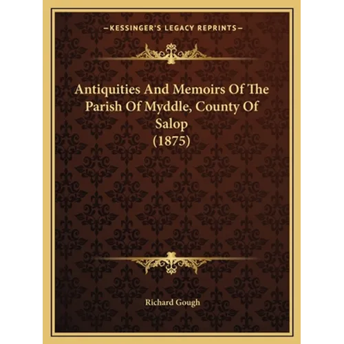 Antiquities And Memoirs Of The Parish Of Myddle, County Of Salop (1875) - Paperback