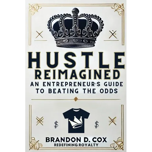 Hustle Reimagined: An Entrepreneur's Guide to Beating the Odds
