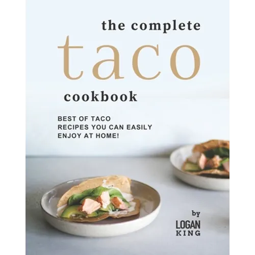 The Complete Taco Cookbook: Best of Taco Recipes You Can Easily Enjoy at Home! - Paperback