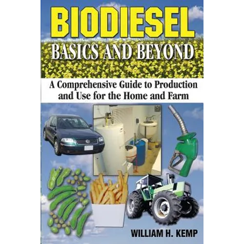 Biodiesel Basics and Beyond: A Comprehensive Guide to Production and Use for the Home and Farm - Paperback