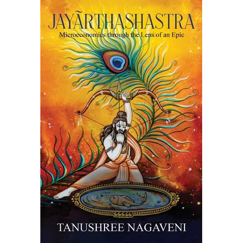 Jayãrthashastra: Microeconomics Through The Lens Of An Epic - Paperback