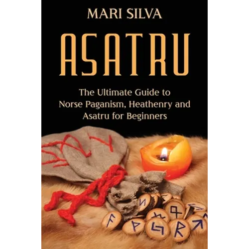 Asatru: The Ultimate Guide to Norse Paganism, Heathenry, and Asatru for Beginners - Paperback