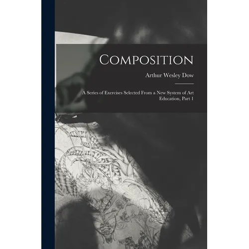 Composition: A Series of Exercises Selected From a New System of Art Education, Part 1 - Paperback