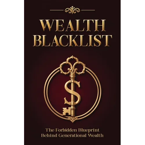Wealth Blacklist: The Hidden Codes the Elites Use to Multiply Money, Control Assets, and Escape Financial Slavery - Paperback