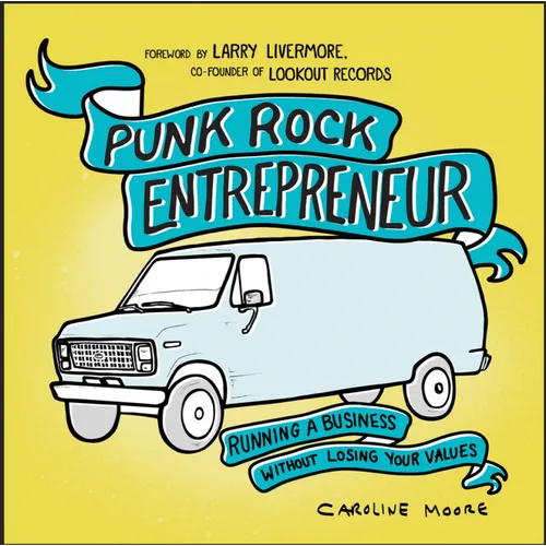 Punk Rock Entrepreneur: Running a Business Without Losing Your Values
