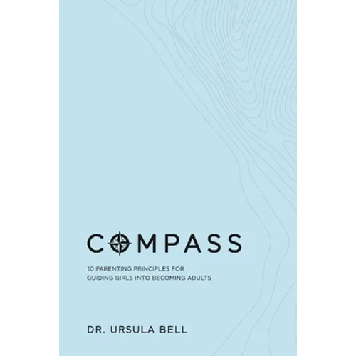Compass: 10 Parenting Principles for Guiding Girls into Becoming Adults - Paperback