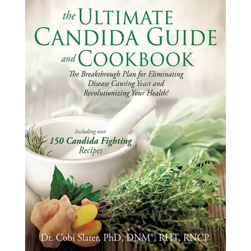The Ultimate Candida Guide and Cookbook: The Breakthrough Plan for Eliminating Disease Causing Yeast and Revolutionizing Your Health! - Paperback