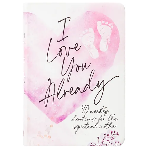 I Love You Already: 40 Weekly Devotions for the Expectant Mother - Imitation Leather
