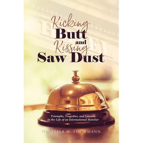 Kicking Butt and Kissing Saw Dust - Hardcover