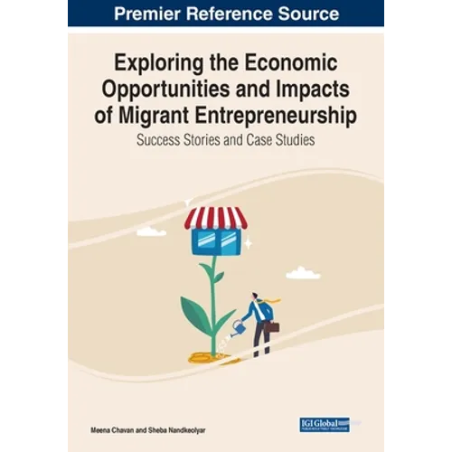 Exploring the Economic Opportunities and Impacts of Migrant Entrepreneurship: Success Stories and Case Studies - Paperback